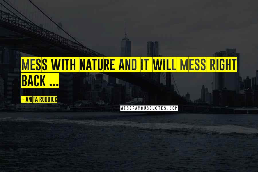 Anita Roddick Quotes: Mess with nature and it will mess right back ...