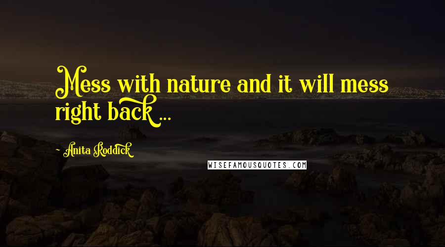 Anita Roddick Quotes: Mess with nature and it will mess right back ...