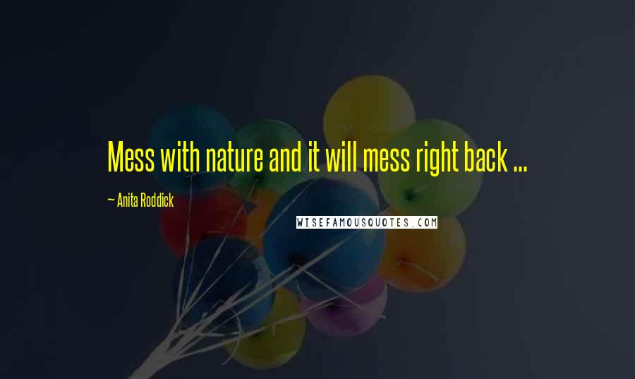 Anita Roddick Quotes: Mess with nature and it will mess right back ...