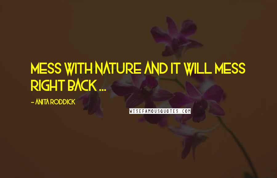 Anita Roddick Quotes: Mess with nature and it will mess right back ...