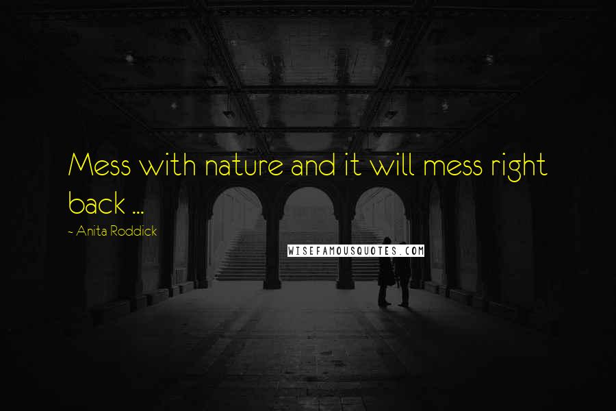 Anita Roddick Quotes: Mess with nature and it will mess right back ...