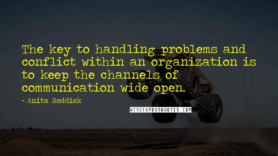 Anita Roddick Quotes: The key to handling problems and conflict within an organization is to keep the channels of communication wide open.