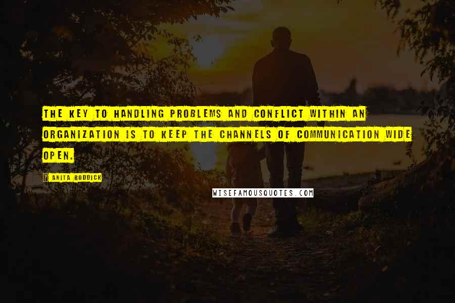 Anita Roddick Quotes: The key to handling problems and conflict within an organization is to keep the channels of communication wide open.