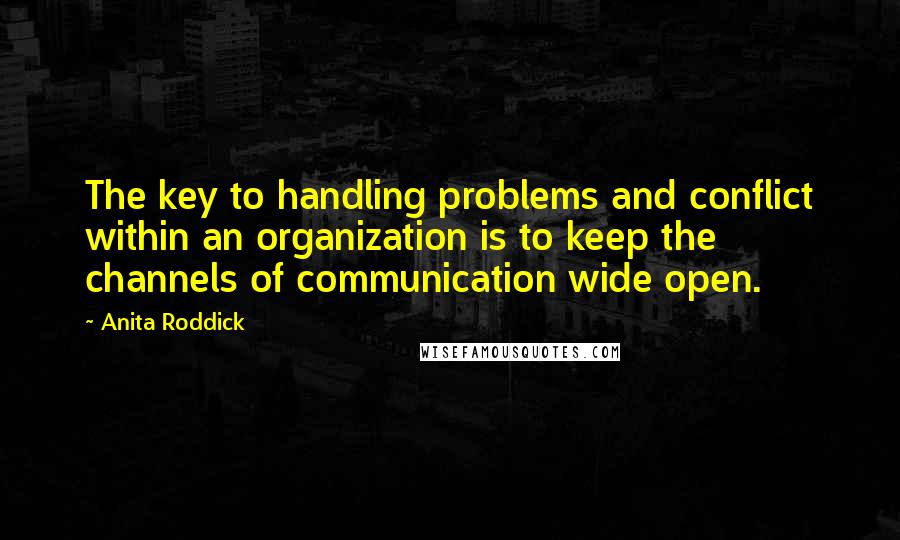 Anita Roddick Quotes: The key to handling problems and conflict within an organization is to keep the channels of communication wide open.