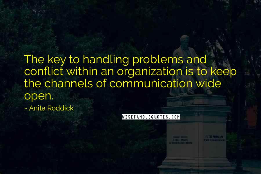 Anita Roddick Quotes: The key to handling problems and conflict within an organization is to keep the channels of communication wide open.
