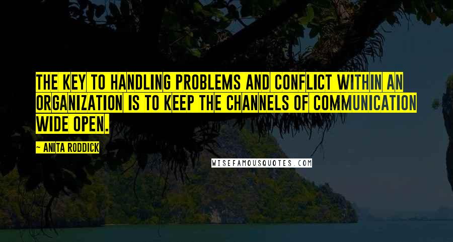 Anita Roddick Quotes: The key to handling problems and conflict within an organization is to keep the channels of communication wide open.