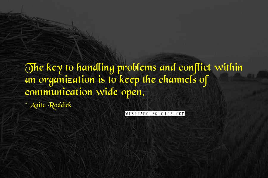 Anita Roddick Quotes: The key to handling problems and conflict within an organization is to keep the channels of communication wide open.