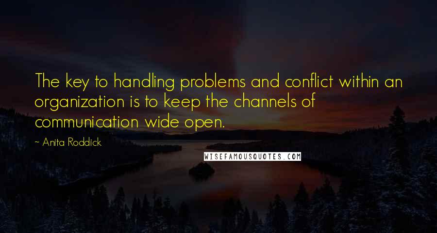 Anita Roddick Quotes: The key to handling problems and conflict within an organization is to keep the channels of communication wide open.