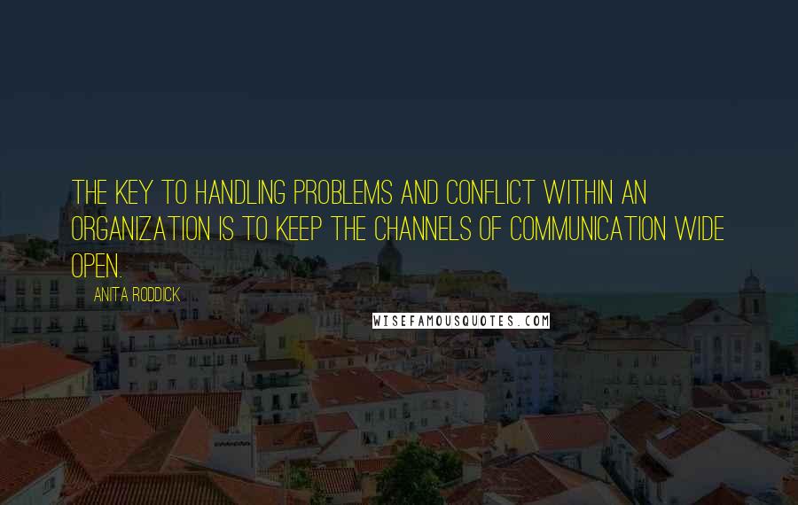 Anita Roddick Quotes: The key to handling problems and conflict within an organization is to keep the channels of communication wide open.