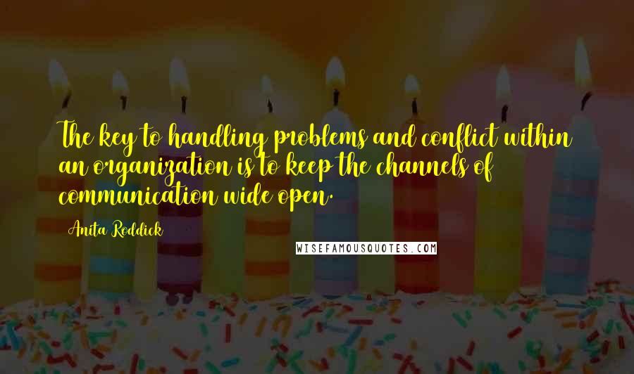 Anita Roddick Quotes: The key to handling problems and conflict within an organization is to keep the channels of communication wide open.