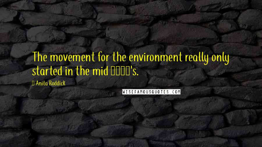 Anita Roddick Quotes: The movement for the environment really only started in the mid 1970's.