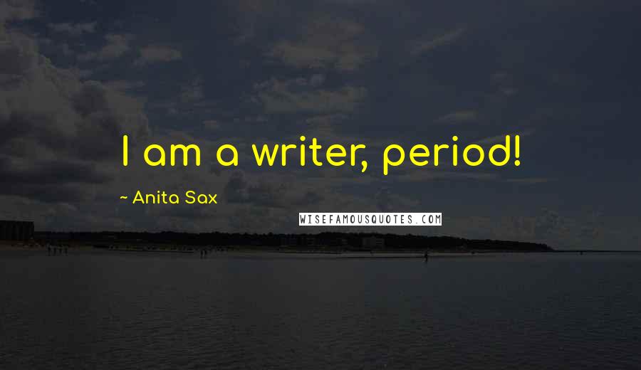 Anita Sax Quotes: I am a writer, period!