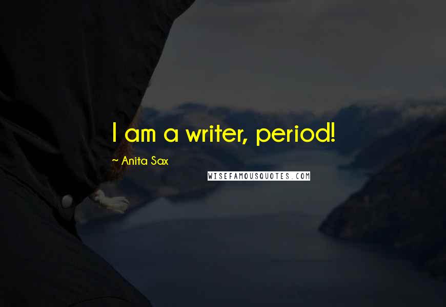 Anita Sax Quotes: I am a writer, period!