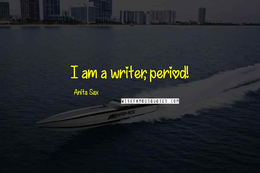Anita Sax Quotes: I am a writer, period!