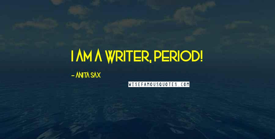 Anita Sax Quotes: I am a writer, period!