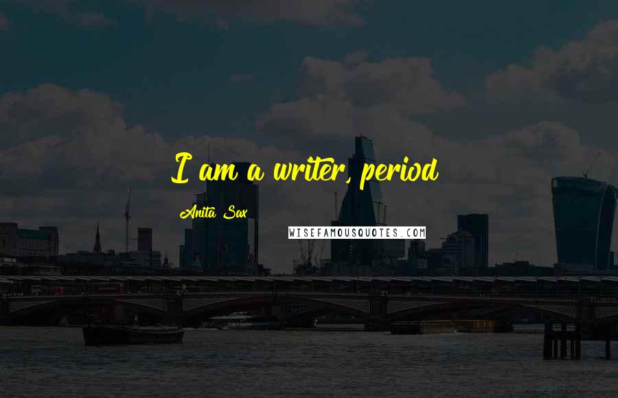 Anita Sax Quotes: I am a writer, period!
