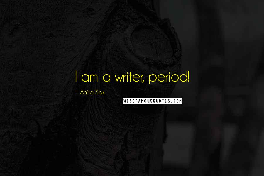 Anita Sax Quotes: I am a writer, period!
