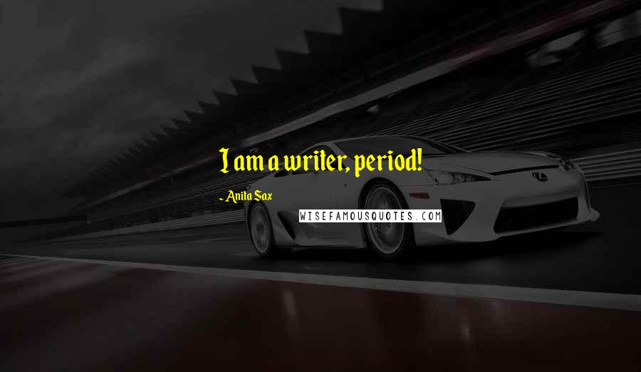 Anita Sax Quotes: I am a writer, period!