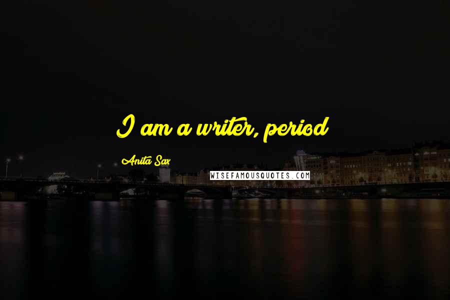 Anita Sax Quotes: I am a writer, period!