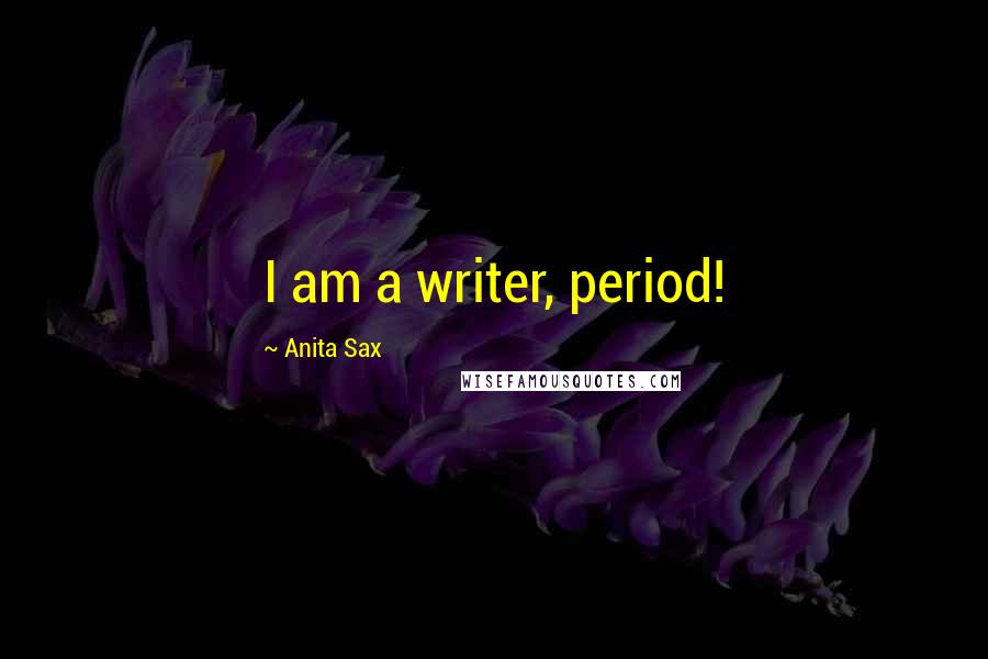 Anita Sax Quotes: I am a writer, period!