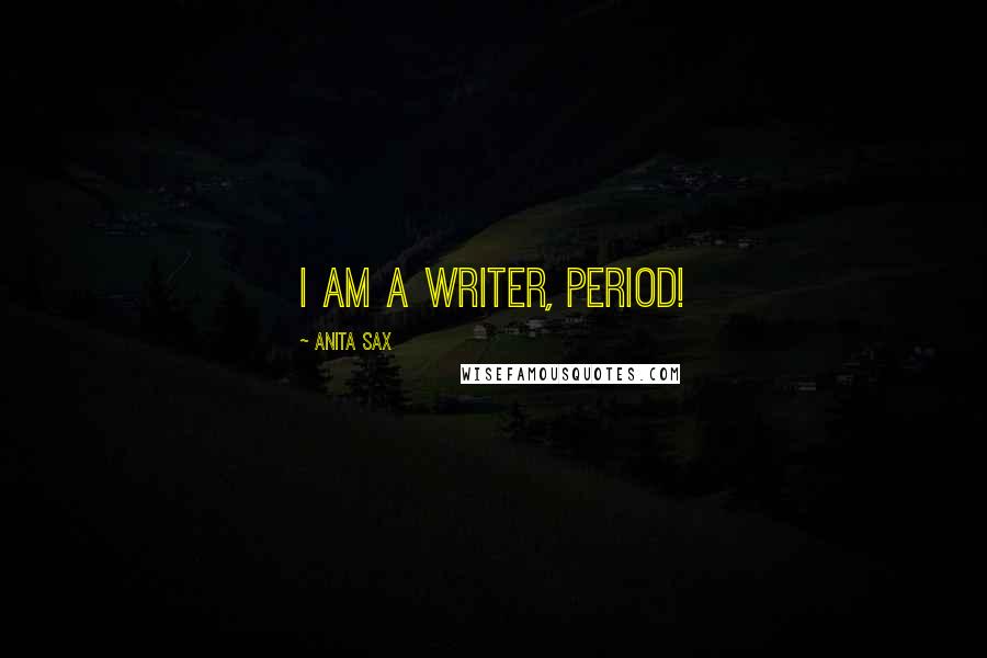 Anita Sax Quotes: I am a writer, period!