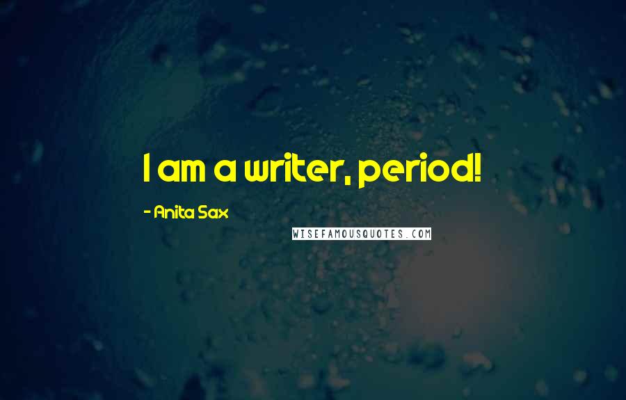 Anita Sax Quotes: I am a writer, period!