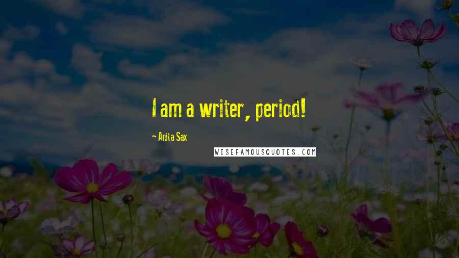 Anita Sax Quotes: I am a writer, period!