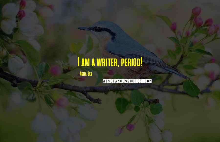 Anita Sax Quotes: I am a writer, period!