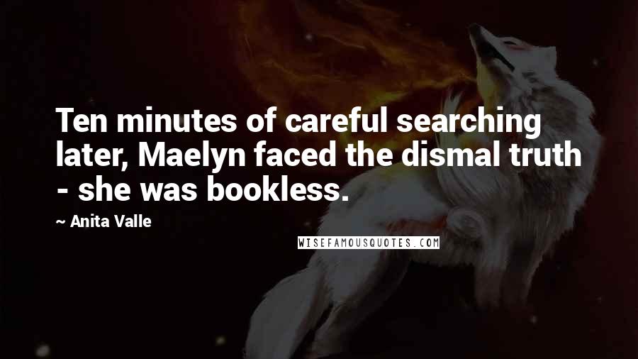 Anita Valle Quotes: Ten minutes of careful searching later, Maelyn faced the dismal truth - she was bookless.