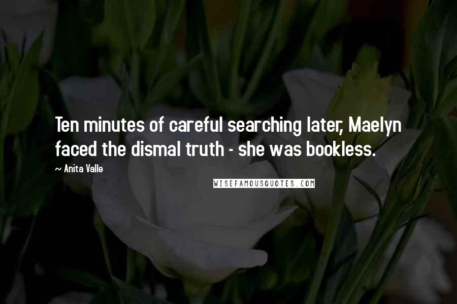 Anita Valle Quotes: Ten minutes of careful searching later, Maelyn faced the dismal truth - she was bookless.