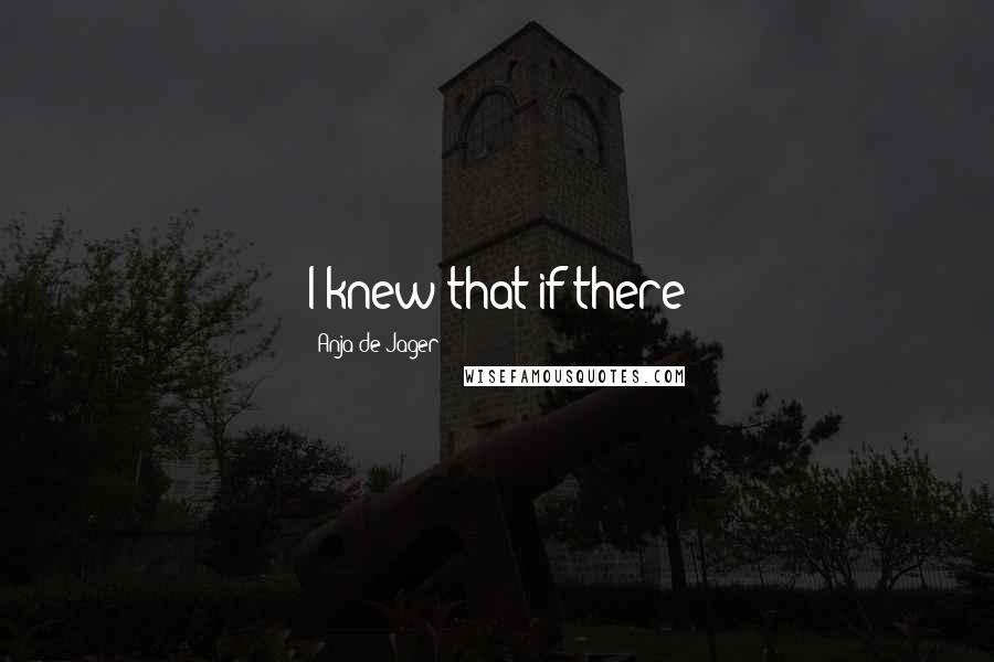 Anja De Jager Quotes: I knew that if there