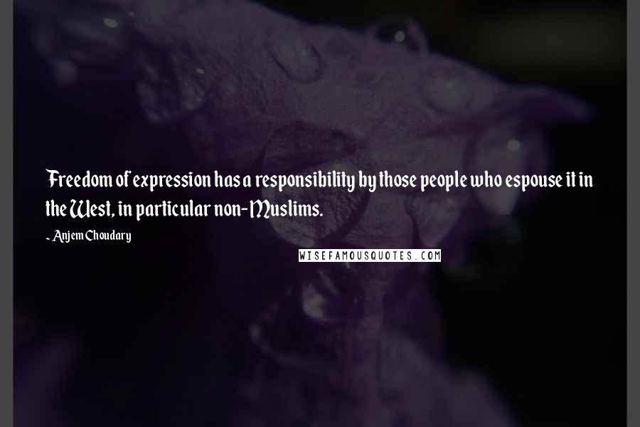 Anjem Choudary Quotes: Freedom of expression has a responsibility by those people who espouse it in the West, in particular non-Muslims.