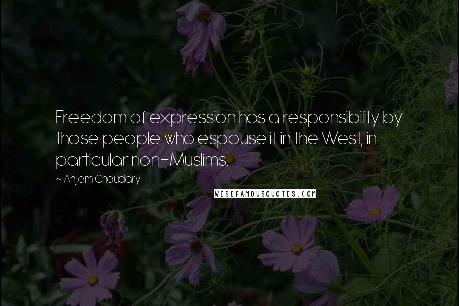 Anjem Choudary Quotes: Freedom of expression has a responsibility by those people who espouse it in the West, in particular non-Muslims.