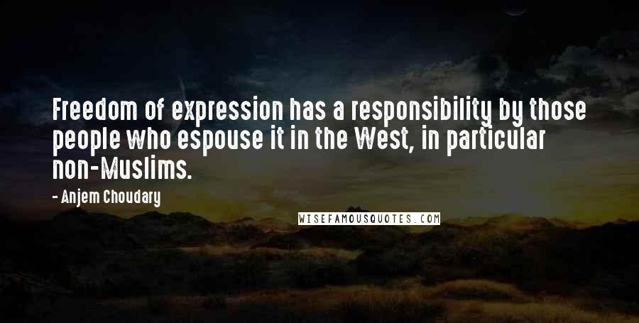 Anjem Choudary Quotes: Freedom of expression has a responsibility by those people who espouse it in the West, in particular non-Muslims.
