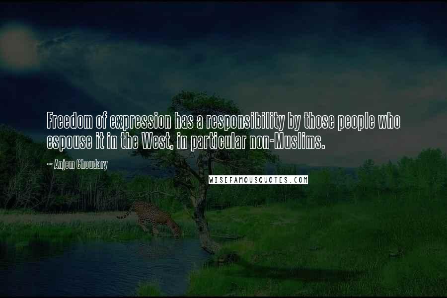 Anjem Choudary Quotes: Freedom of expression has a responsibility by those people who espouse it in the West, in particular non-Muslims.