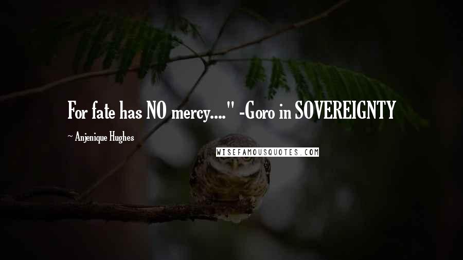Anjenique Hughes Quotes: For fate has NO mercy...." -Goro in SOVEREIGNTY