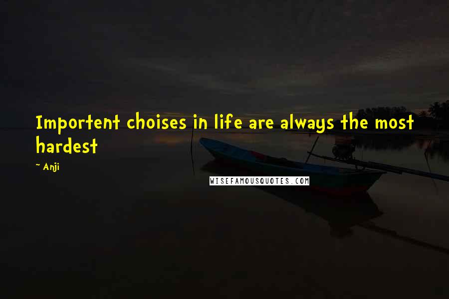 Anji Quotes: Importent choises in life are always the most hardest