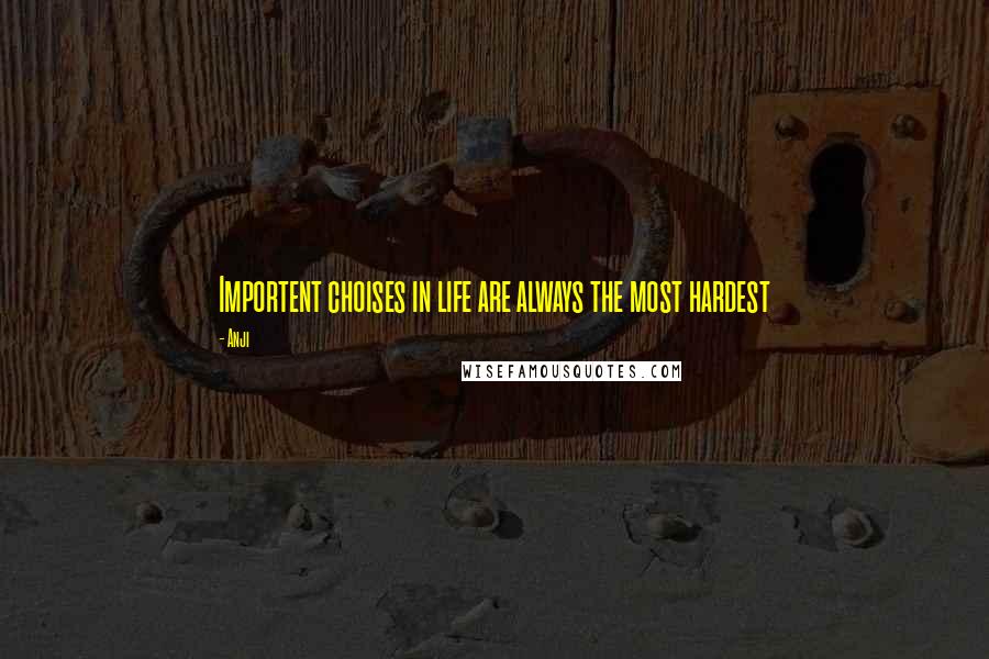 Anji Quotes: Importent choises in life are always the most hardest