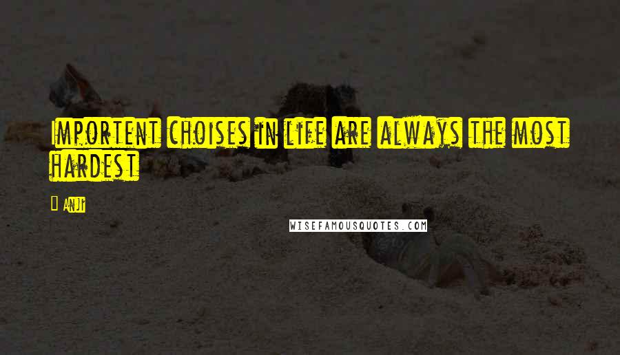 Anji Quotes: Importent choises in life are always the most hardest