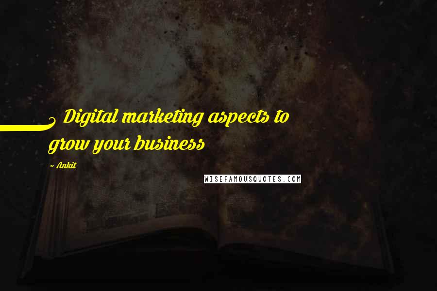 Ankit Quotes: 5 Digital marketing aspects to grow your business