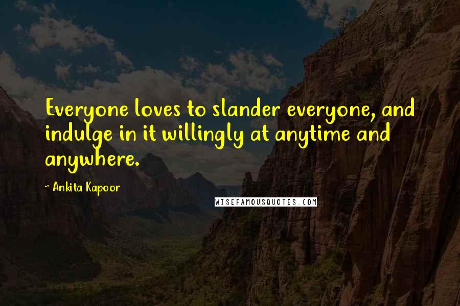 Ankita Kapoor Quotes: Everyone loves to slander everyone, and indulge in it willingly at anytime and anywhere.
