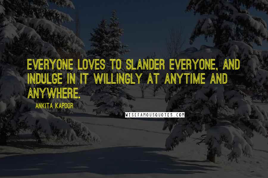 Ankita Kapoor Quotes: Everyone loves to slander everyone, and indulge in it willingly at anytime and anywhere.