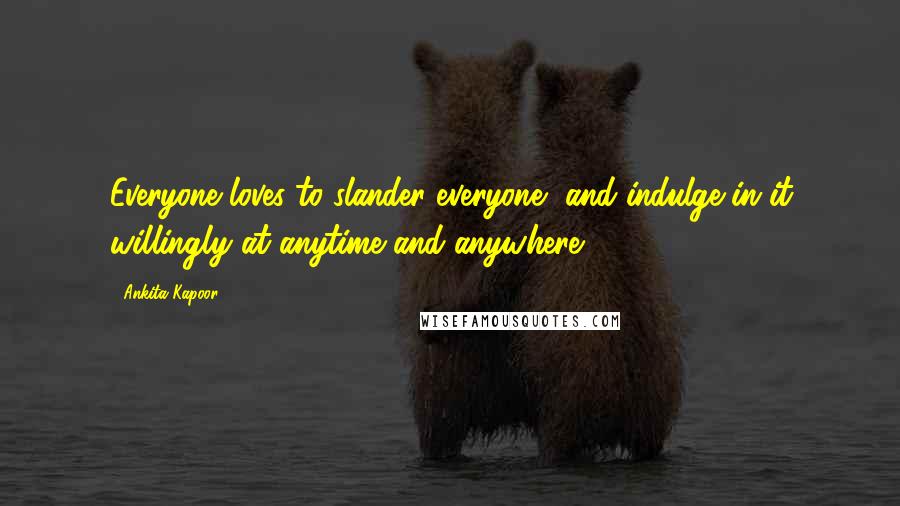 Ankita Kapoor Quotes: Everyone loves to slander everyone, and indulge in it willingly at anytime and anywhere.