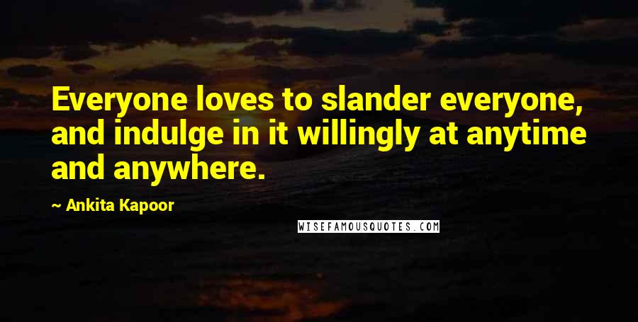 Ankita Kapoor Quotes: Everyone loves to slander everyone, and indulge in it willingly at anytime and anywhere.