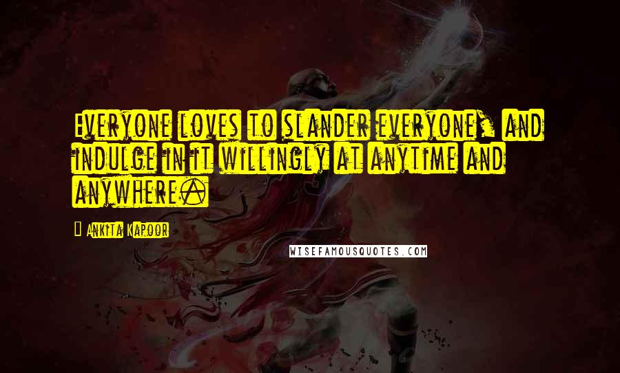 Ankita Kapoor Quotes: Everyone loves to slander everyone, and indulge in it willingly at anytime and anywhere.