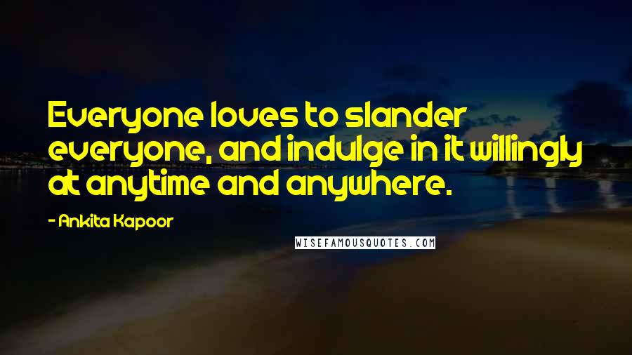 Ankita Kapoor Quotes: Everyone loves to slander everyone, and indulge in it willingly at anytime and anywhere.
