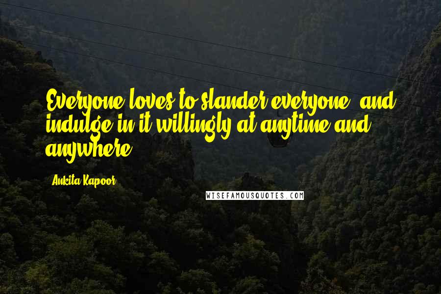 Ankita Kapoor Quotes: Everyone loves to slander everyone, and indulge in it willingly at anytime and anywhere.