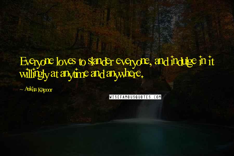 Ankita Kapoor Quotes: Everyone loves to slander everyone, and indulge in it willingly at anytime and anywhere.
