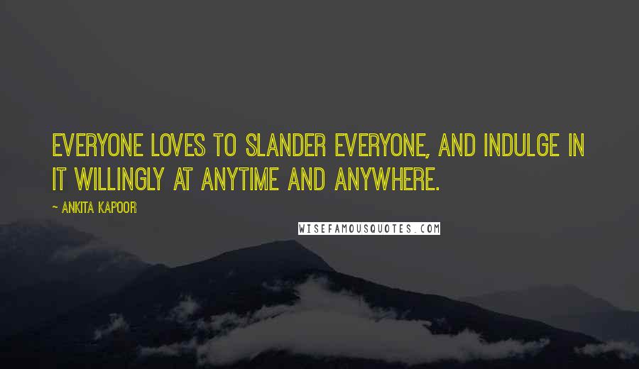 Ankita Kapoor Quotes: Everyone loves to slander everyone, and indulge in it willingly at anytime and anywhere.
