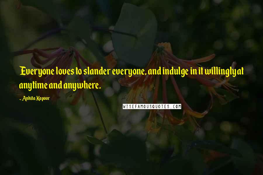 Ankita Kapoor Quotes: Everyone loves to slander everyone, and indulge in it willingly at anytime and anywhere.